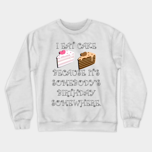 Funny Quote: I Eat Cake Because It's Somebody's Birthday Somewhere, Funny Cake Decorator Gifts Crewneck Sweatshirt by tamdevo1